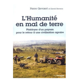 L’humanité En Mal de Terre – Plaidoyer d’un Paysan Pour le Retour à Une Civilisation Agraire