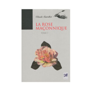 La Rose Maçonnique Tome 1